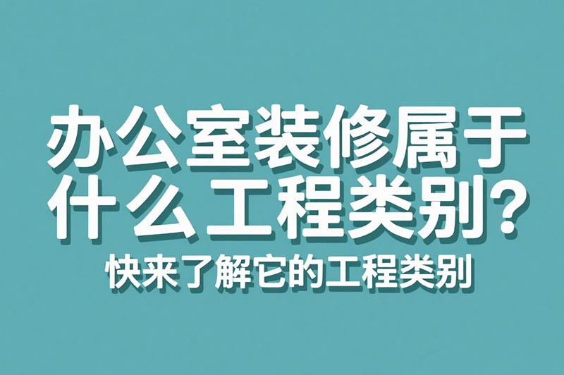 辦公室裝修屬于什么工程類(lèi)別？?
